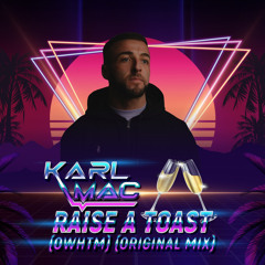 Karl Mac - Raise A Toast (OWHTM)(radio edit)