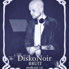 BRUIT - DiskoNoir Podcast 10