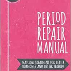 READ EBOOK 🖌️ Period Repair Manual: Natural Treatment for Better Hormones and Better