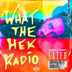 WHAT THE HEK RADIO #017 (Feat. EATER)