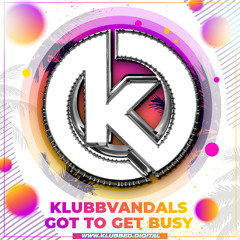 Got to Get Busy - KlubbVandals Remix