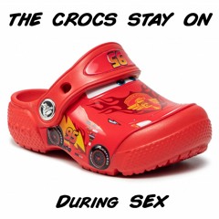 The Crocs Stay On During Sex