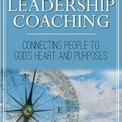 GET [EPUB KINDLE PDF EBOOK] Spiritual Leadership Coaching: Connecting People to God's Heart and