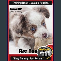 [PDF READ ONLINE] 📖 Australian Shepherd Puppy Training Book for Aussie Puppies By BoneUP DOG Train