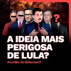 A Ideia mais PERIGOSA de Lula? Acordão do Bolsonaro? | PUXANDO O FIO