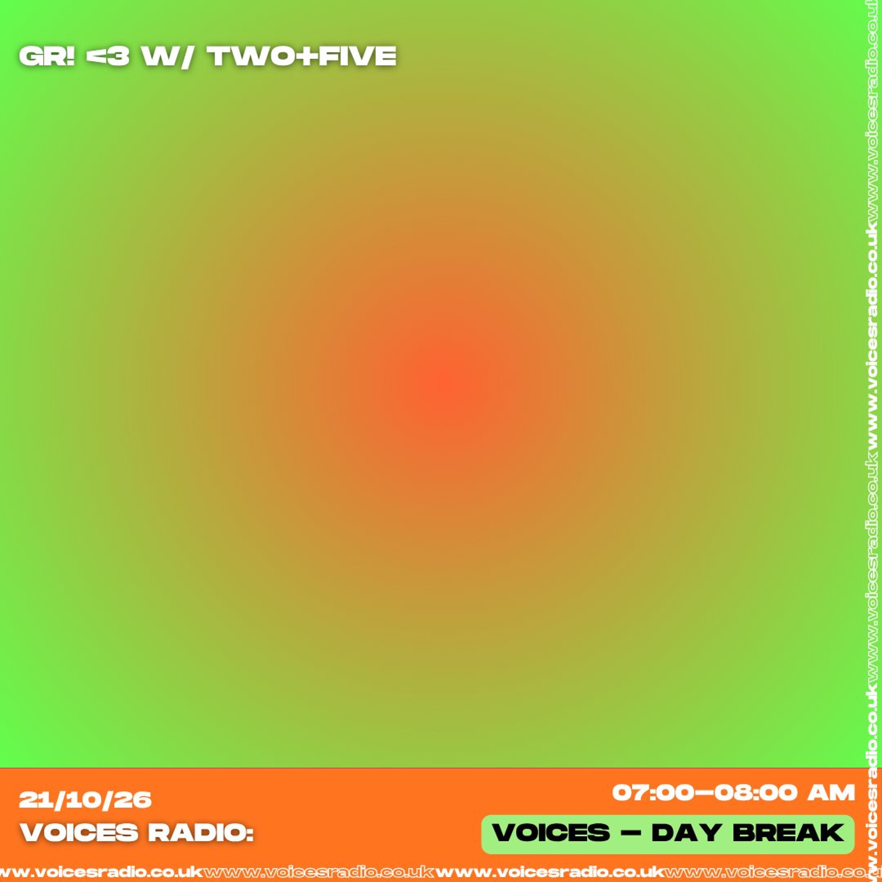 GR! <3  W/ +TWO+FIVE+ 21/10/26 [Voices Radio]