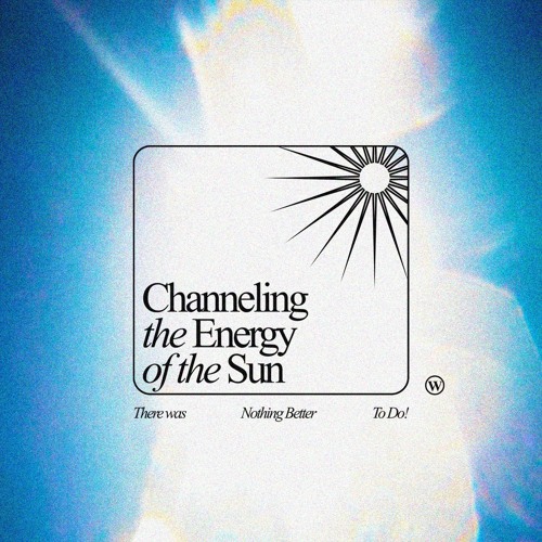 Channeling the Energy of the Sun (There Was Nothing Better To Do!)