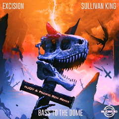 Excision & Sullivan King - Bass to the Dome (NJOY & Pacific Rem Remix)