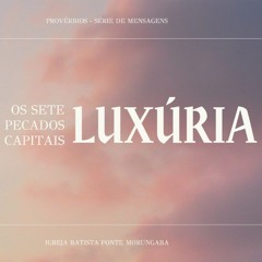 Os Sete Pecados - Luxúria: Mais Proteção | Provérbios - Daniel Nogueira