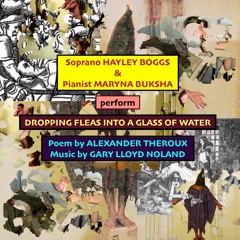 DROPPING FLEAS INTO A GLASS OF WATER for soprano & piano; poem by Alexander Theroux