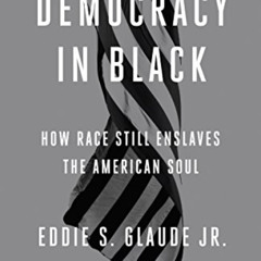 [GET] PDF 💔 Democracy in Black: How Race Still Enslaves the American Soul by  Eddie