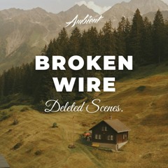 Deleted Scenes. - Broken Wire