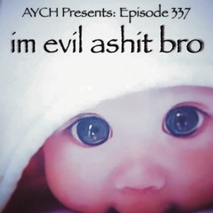 Episode 337 - im evil ashit bro