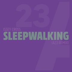 Issey Cross - Sleepwalking (A23 Remix)