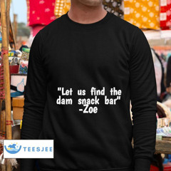 Let Us Find The Dam Snack Bar Zoe Shirt