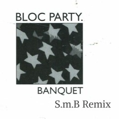 Bloc Party - Banquet S.m.B Remix Masterfile  16bit 44k Extended Version .mp3