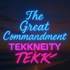 The great commandment TEKKneity TEKK Remix