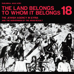 [#261] THE LAND BELONGS TO WHOM IT BELONGS, Part 18: The Jewish Agency and the Subversion of the Arab Revolt