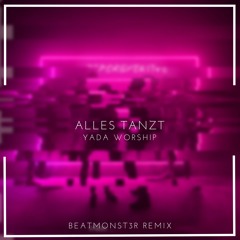 YADA Worship - Alles tanzt (BEATMONST3R Remix)[Extended]