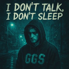 I don’t talk, I don’t sleep