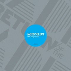 JS023 - JADED SELECT w/ Return of the Jaded & Tough Love