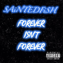 Forever Isn’t Forever (Freestyle)-FT Sainted Fish