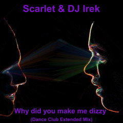 Scarlet & DJ Irek - Why did you make me dizzy (Dance Club Extended Mix)