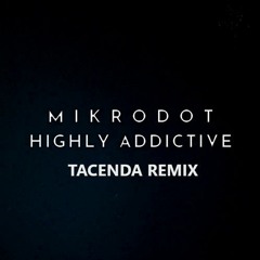 Mikrodot - Highly Addictive (Tacenda Remix///Free DL)