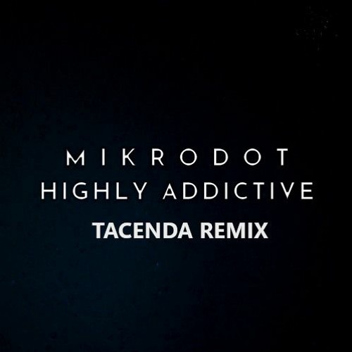 Mikrodot - Highly Addictive (Tacenda Remix///Free DL)
