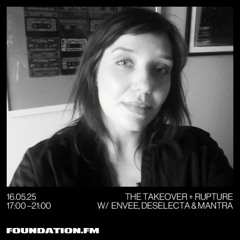 the takeover + rupture w/ mantra - 16.05.2025 - foundation.fm