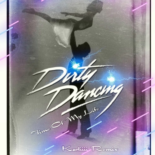 Dirty Dancing - Time Of My Life ( Karliiii Remix )