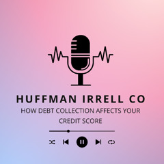 Huffman Irrell Co - How Debt Collection Affects Your Credit Score