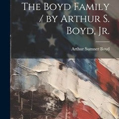 Epub✔ The Boyd Family / by Arthur S. Boyd, Jr.