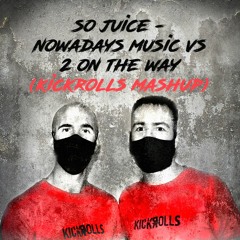 So Juice - Nowadays Music Vs 2 On The Way (KickRolls MashUp)