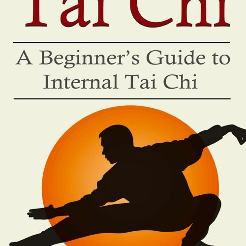 Stream PDF Tai Chi: A Beginner's Guide to Internal Tai Chi full from snider  | Listen online for free on SoundCloud