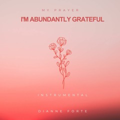 DIANNE FORTE - My Prayer I'm Ambundantly Grateful (Instrumental)