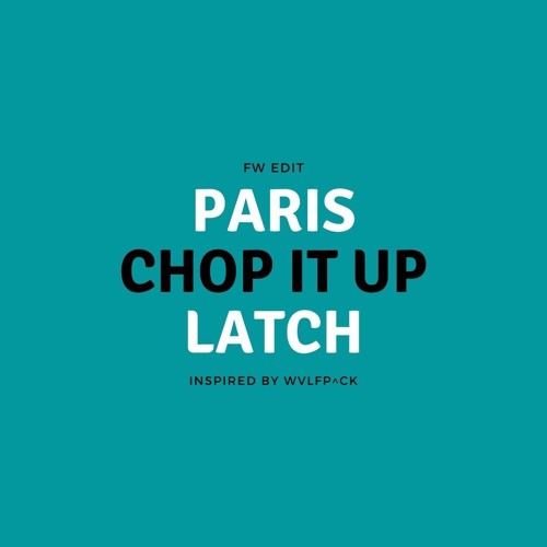 Latch x Paris x Chop it up (FW Edit)