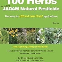[PDF@] 100 Herbs For Making JADAM Natural Pesticide: The way to Ultra-Low-Cost agriculture Writ