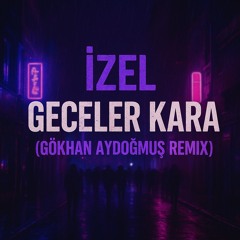 İzel - Geceler Kara (Gökhan Aydoğmuş Remix)