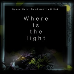 Space Curry Band & Hadi Hak - Where Is The Light