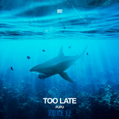 TOO LATE - FUFU FT KOKE17