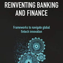 [READ] PDF 💕 Reinventing Banking and Finance: Frameworks to Navigate Global Fintech