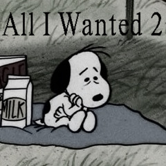 All I Wanted 2