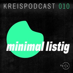 Kreis Podcast 010: minimal listig