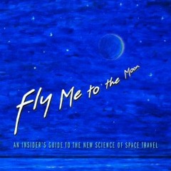 [View] [EPUB KINDLE PDF EBOOK] Fly Me to the Moon: An Insider's Guide to the New Scie