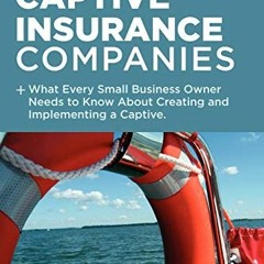 |[ The Definitive Guide To Captive Insurance Companies, What Every Small Business Owner Needs T