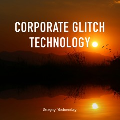 Sergey Wednesday - Corporate Glitch Technology (Original Mix)
