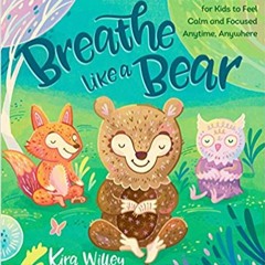 [PDF] ✔️ Download Breathe Like a Bear: 30 Mindful Moments for Kids to Feel Calm and Focused Anytime,