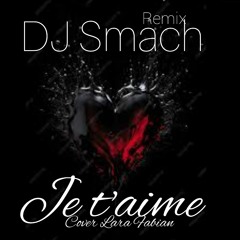 Je T'aime - Dj  Smach  (Remix Cover De Lara Fabian)
