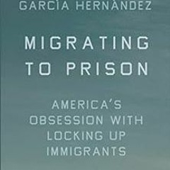 [READ] EBOOK 📒 Migrating to Prison: America’s Obsession with Locking Up Immigrants b